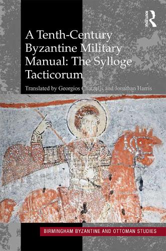 A Tenth-Century Byzantine Military Manual: The Sylloge Tacticorum - Birmingham Byzantine and Ottoman Studies 22 (Hardback)