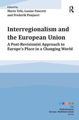 Interregionalism and the European Union: A Post-Revisionist Approach to Europe's Place in a Changing World - Globalisation, Europe, Multilateralism series (Hardback)