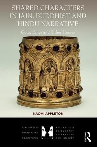 Shared Characters in Jain, Buddhist and Hindu Narrative: Gods, Kings and Other Heroes - Dialogues in South Asian Traditions: Religion, Philosophy, Literature and History (Hardback)