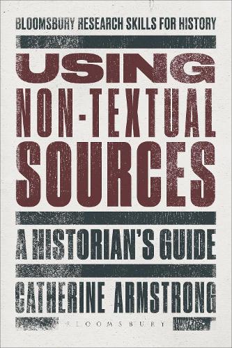 Using Non-Textual Sources: A Historian's Guide - Bloomsbury Research Skills for History (Hardback)