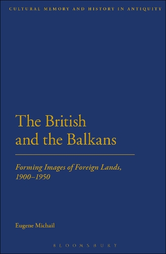 The British and the Balkans: Forming Images of Foreign Lands, 1900-1950 (Paperback)