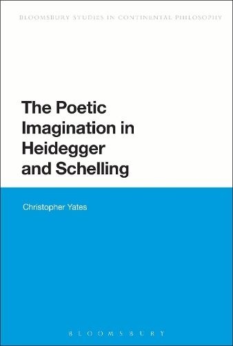 The Poetic Imagination in Heidegger and Schelling - Bloomsbury Studies in Continental Philosophy (Hardback)