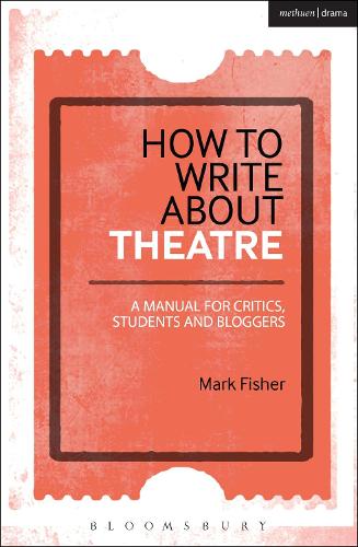 How to Write About Theatre: A Manual for Critics, Students and Bloggers (Paperback)