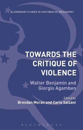Towards the Critique of Violence: Walter Benjamin and Giorgio Agamben - Bloomsbury Studies in Continental Philosophy (Hardback)