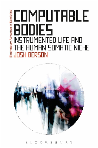 Computable Bodies: Instrumented Life and the Human Somatic Niche - Bloomsbury Advances in Semiotics (Hardback)