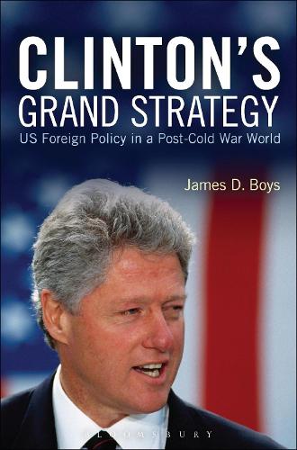 Clinton's Grand Strategy: US Foreign Policy in a Post-Cold War World (Hardback)