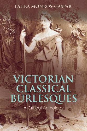 Victorian Classical Burlesques: A Critical Anthology - Bloomsbury Studies in Classical Reception (Paperback)
