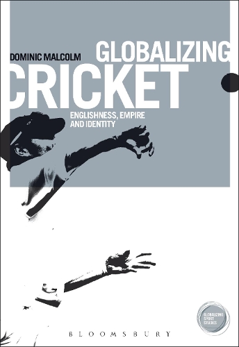 Globalizing Cricket: Englishness, Empire and Identity - Globalizing Sport Studies (Paperback)