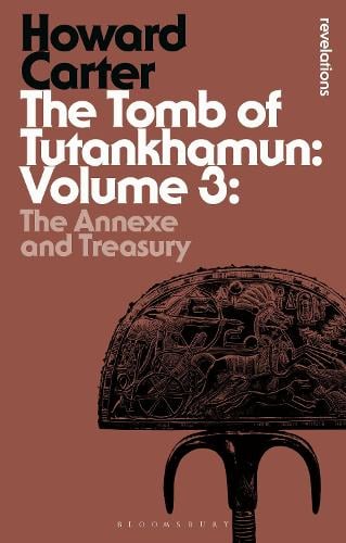 The Tomb of Tutankhamun: Volume 3: The Annexe and Treasury - Bloomsbury Revelations (Paperback)