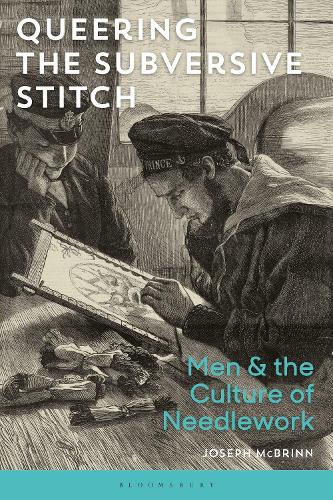 Queering the Subversive Stitch: Men and the Culture of Needlework (Paperback)