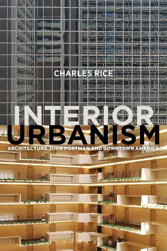 Interior Urbanism: Architecture, John Portman and Downtown America (Paperback)