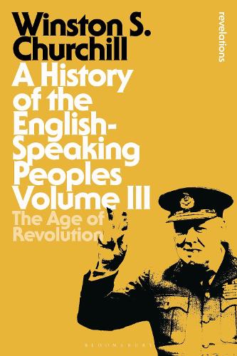 A History of the English-Speaking Peoples Volume III: The Age of Revolution - Bloomsbury Revelations (Paperback)