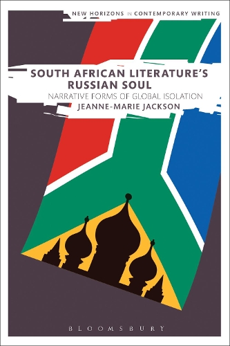 South African Literature's Russian Soul: Narrative Forms of Global Isolation - New Horizons in Contemporary Writing (Hardback)