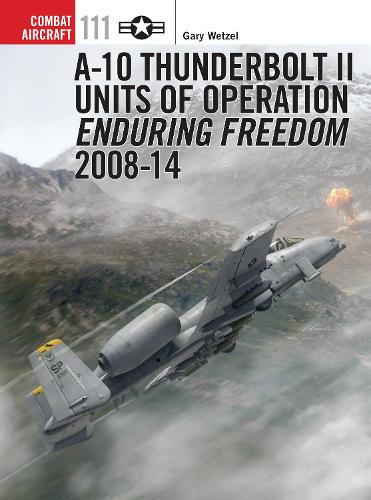 A-10 Thunderbolt II Units of Operation Enduring Freedom 2008-14 - Gary Wetzel