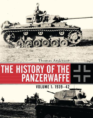 The History of the Panzerwaffe: Volume 1: 1939-42 (Hardback)
