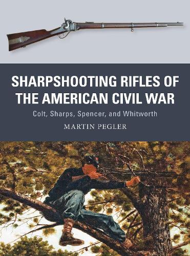 Sharpshooting Rifles of the American Civil War: Colt, Sharps, Spencer, and Whitworth - Weapon 56 (Paperback)