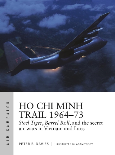 Ho Chi Minh Trail 1964-73: Steel Tiger, Barrel Roll, and the secret air wars in Vietnam and Laos - Air Campaign (Paperback)