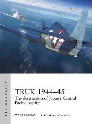 Truk 1944-45: The destruction of Japan's Central Pacific bastion - Air Campaign (Paperback)
