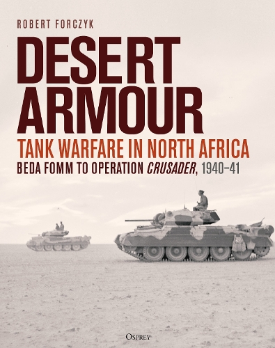 Desert Armour: Tank Warfare in North Africa: Beda Fomm to Operation Crusader, 1940-41 (Hardback)