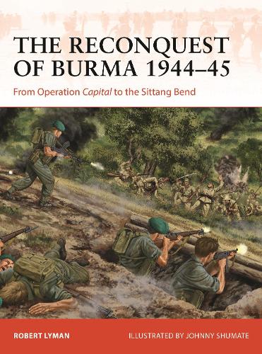 The Reconquest of Burma 1944–45: From Operation Capital to the Sittang Bend - Campaign (Paperback)