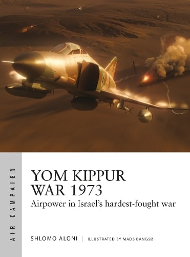 Yom Kippur War 1973 by Shlomo Aloni, Mads Bangsø | Waterstones