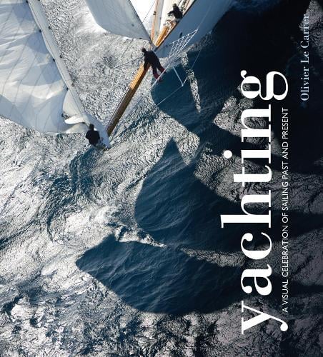 Yachting: A visual celebration of sailing past and present (Hardback)
