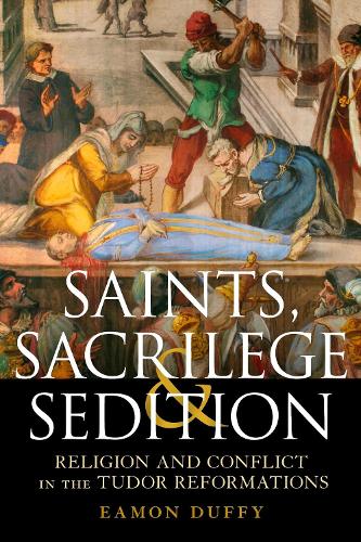 Saints, Sacrilege and Sedition: Religion and Conflict in the Tudor Reformations (Paperback)