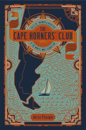 The Cape Horners' Club: Tales of Triumph and Disaster at the World's Most Feared Cape (Hardback)