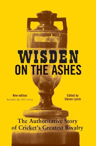 Wisden on the Ashes: The Authoritative Story of Cricket's Greatest Rivalry (Hardback)