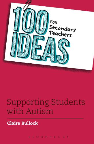 100 Ideas for Secondary Teachers: Supporting Students with Autism - Claire Bullock
