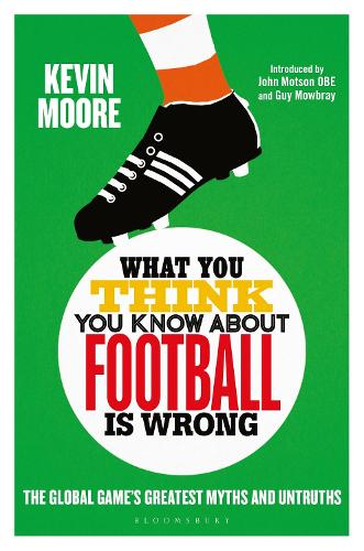 What You Think You Know About Football is Wrong: The Global Game's Greatest Myths and Untruths (Hardback)