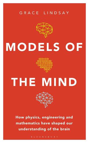 Models of the Mind: How Physics, Engineering and Mathematics Have Shaped Our Understanding of the Brain (Hardback)