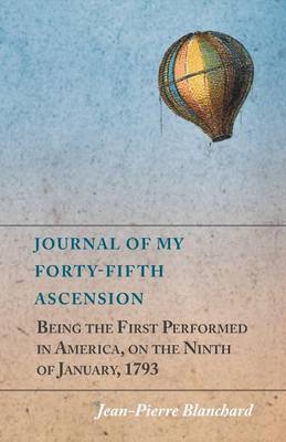 Journal of My Forty-Fifth Ascension, Being the First Performed in America, on the Ninth of January, 1793 (Paperback)