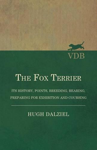 The Fox Terrier - Its History, Points, Breeding, Rearing, Preparing for Exhibition and Coursing (Paperback)
