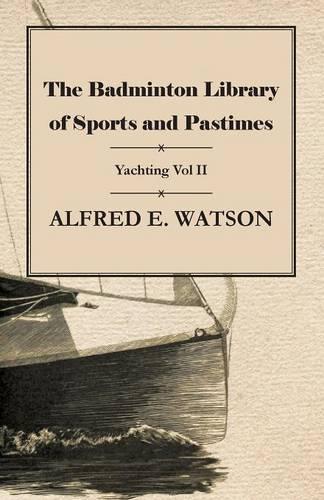 The Badminton Library of Sports and Pastimes - Yachting Vol II (Paperback)