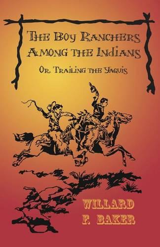 The Boy Ranchers Among the Indians; Or, Trailing the Yaquis - Boy Rancher (Paperback)