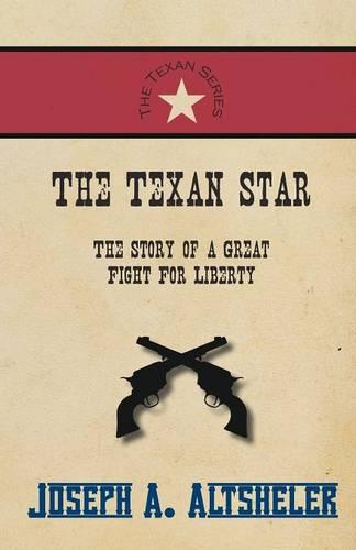 The Texan Star - The Story of a Great Fight for Liberty - Texan (Paperback)