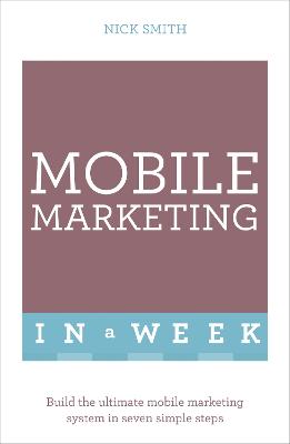 Mobile Marketing In A Week: Build The Ultimate Mobile Marketing System In Seven Simple Steps (Paperback)