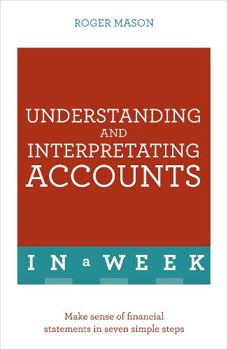 Understanding And Interpreting Accounts In A Week: Make Sense Of Financial Statements In Seven Simple Steps (Paperback)