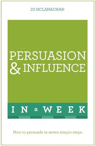 Persuasion And Influence In A Week: How To Persuade In Seven Simple Steps (Paperback)
