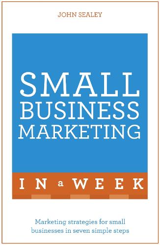 Small Business Marketing In A Week: Marketing Strategies For Small Businesses In Seven Simple Steps (Paperback)