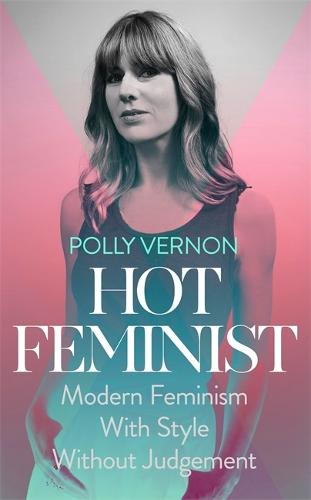 Hot Feminist By Polly Vernon Waterstones