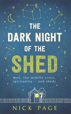 The Dark Night of the Shed: Men, the midlife crisis, spirituality - and sheds (Hardback)