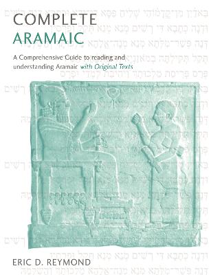 Complete Aramaic: A Comprehensive Guide to Reading and Understanding Aramaic, with Original Texts (Paperback)