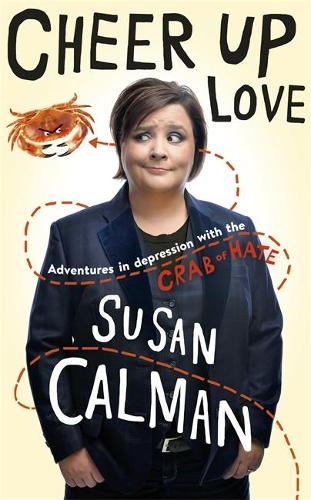 Cheer Up Love: Adventures in depression with the Crab of Hate (Hardback)