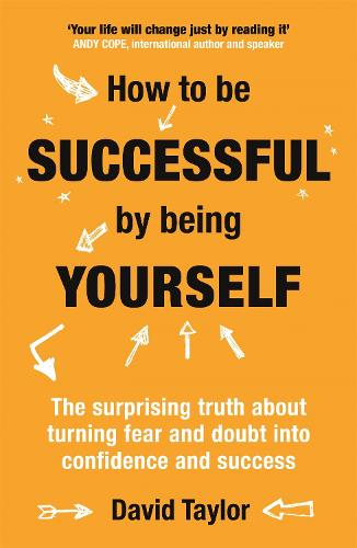 How To Be Successful By Being Yourself: The Surprising Truth About Turning Fear and Doubt into Confidence and Success (Paperback)