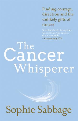 The Cancer Whisperer: Finding courage, direction and the unlikely gifts of cancer (Paperback)