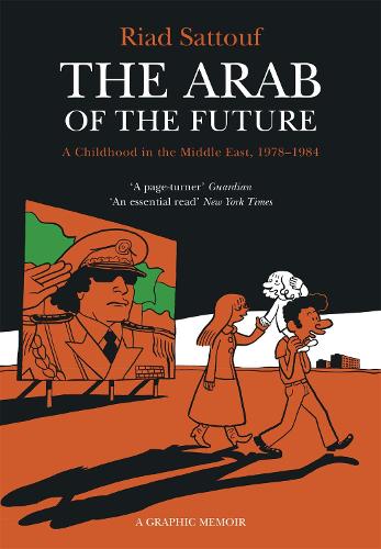 The Arab of the Future: Volume 1: A Childhood in the Middle East, 1978-1984 - A Graphic Memoir (Paperback)