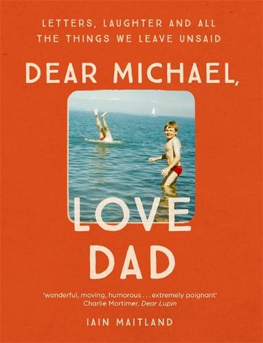 Dear Michael, Love Dad: Letters, laughter and all the things we leave unsaid. (Hardback)