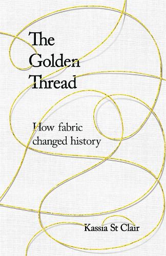 The Golden Thread: How Fabric Changed History (Hardback)